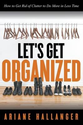 Let's Get Organized - Ariane Hallanger