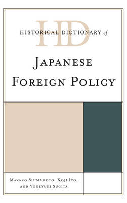 Historical Dictionary of Japanese Foreign Policy - Mayako Shimamoto, Koji Ito, Yoneyuki Sugita