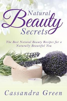 Natural Beauty Secrets - Cassandra Green