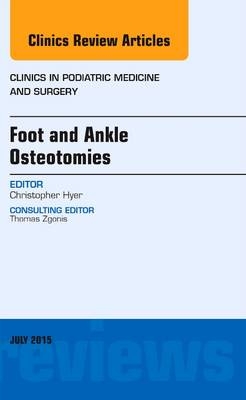 Foot and Ankle Osteotomies, An Issue of Clinics in Podiatric Medicine and Surgery - Christopher F. Hyer