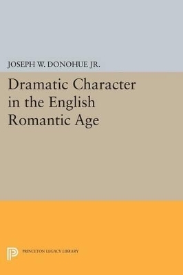 Dramatic Character in the English Romantic Age - Joseph W. Donohue