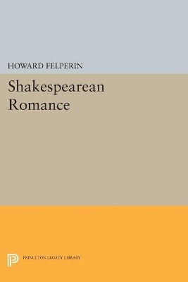 Shakespearean Romance - Howard M. Felperin