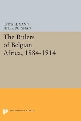 The Rulers of Belgian Africa, 1884-1914 - Lewis H. Gann