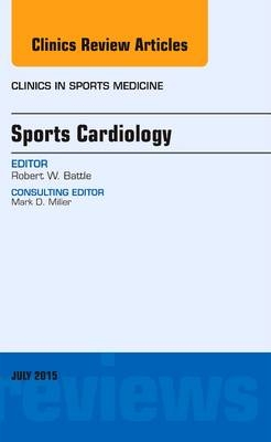 Sports Cardiology, An Issue of Clinics in Sports Medicine - Robert W. Battle