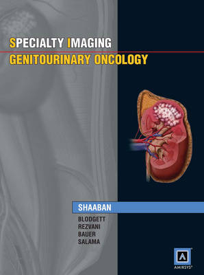 Specialty Imaging: Genitourinary Oncology - Akram M. Shaaban, Todd M. Blodgett, Maryam Rezvani, David Bauer