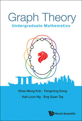 Graph Theory: Undergraduate Mathematics - Khee-Meng Koh, Fengming Dong, Kah Loon Ng, Eng Guan Tay