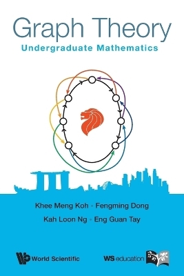 Graph Theory: Undergraduate Mathematics - Khee-Meng Koh, Fengming Dong, Kah Loon Ng, Eng Guan Tay