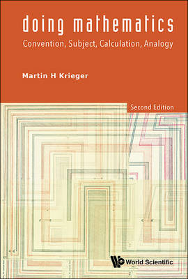 Doing Mathematics: Convention, Subject, Calculation, Analogy (2nd Edition) - Martin H Krieger