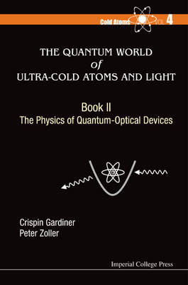 Quantum World Of Ultra-cold Atoms And Light, The - Book Ii: The Physics Of Quantum-optical Devices - Crispin W Gardiner, Peter Zoller