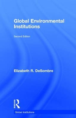 Global Environmental Institutions -  Elizabeth R. DeSombre