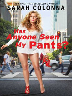 Has Anyone Seen My Pants? - Sarah Colonna