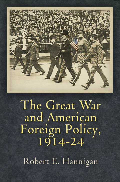 Great War and American Foreign Policy, 1914-24 -  Robert E. Hannigan