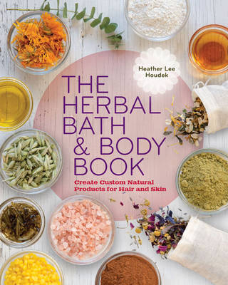 The Herbal Bath & Body Book - Heather Lee Houdek