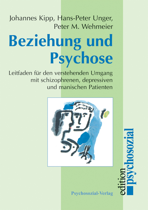 Beziehung und Psychose - Johannes Kipp, Hans P Unger, Peter M Wehmeier