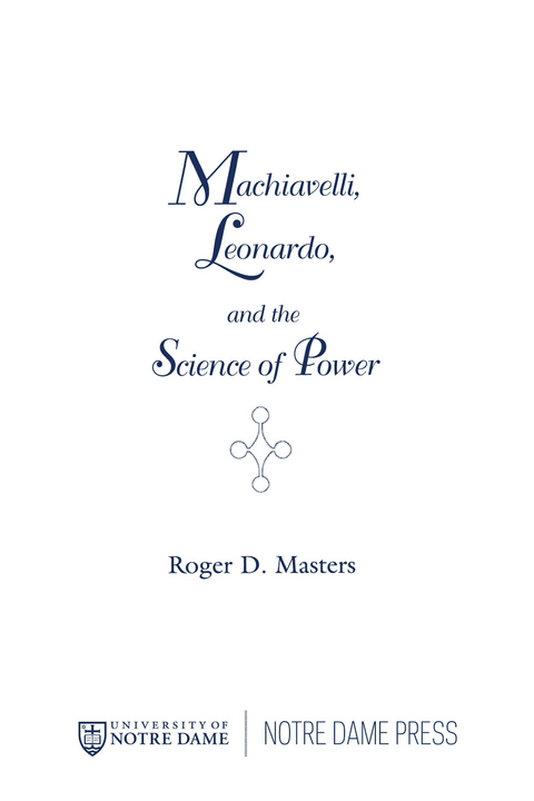 Machiavelli, Leonardo, and the Science of Power -  Roger D. Masters