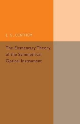 The Elementary Theory of the Symmetrical Optical Instrument - J. G. Leathem