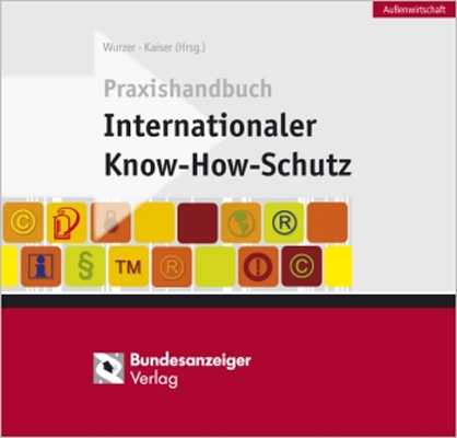 Praxishandbuch Internationaler Know-how-Schutz - Lorenz Kaiser, Alexander Wurzer