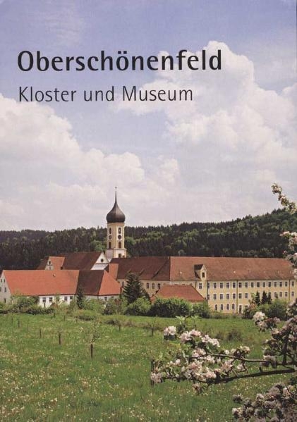 Oberschönenfeld – Kloster und Museum - M Ancilla Betting, Hans Frei, Michael Ritter, Werner Schiedermair