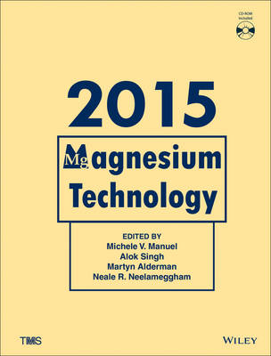 Magnesium Technology 2015 - Michele V. Manuel, Alok Singh, Martyn Alderman, Neale R. Neelameggham,  Tms