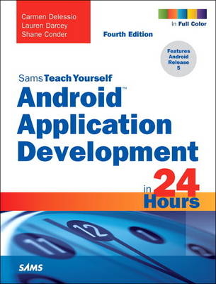 Android Application Development in 24 Hours, Sams Teach Yourself - Carmen Delessio, Lauren Darcey, Shane Conder