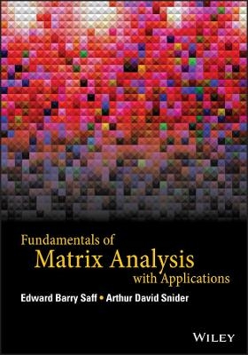 Fundamentals of Matrix Analysis with Applications - Edward Barry Saff, Arthur David Snider