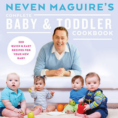 Neven Maguire's Complete Baby & Toddler Cookbook - Neven Maguire