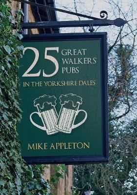 25 Great Walkers' Pubs in the Yorkshire Dales -  Mike Appleton