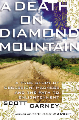 A Death On Diamond Mountain: A True Story Of Obsession, Madness, And Thepath To Enlightenment, - Scott Carney