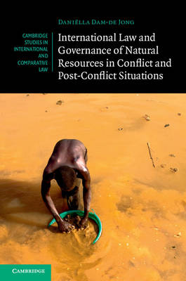 International Law and Governance of Natural Resources in Conflict and Post-Conflict Situations - Daniëlla Dam-de Jong