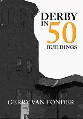 Derby in 50 Buildings -  Gerry van Tonder