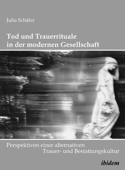 Tod und Trauerrituale in der modernen Gesellschaft - Julia Schäfer