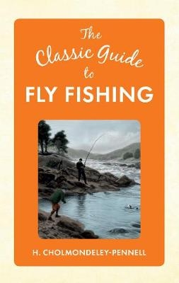 Classic Guide to Fly Fishing -  H. Cholmondeley-Pennell