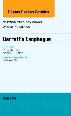 Barrett's Esophagus, An issue of Gastroenterology Clinics of North America - Prasad G. Iyer