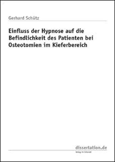 Einfluss der Hypnose auf die Befindlichkeit des Patienten bei Osteotomien im Kieferbereich - Gerhard Schütz