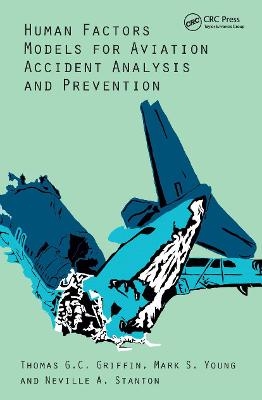 Human Factors Models for Aviation Accident Analysis and Prevention - Thomas G.C. Griffin, Mark S. Young, Neville A. Stanton