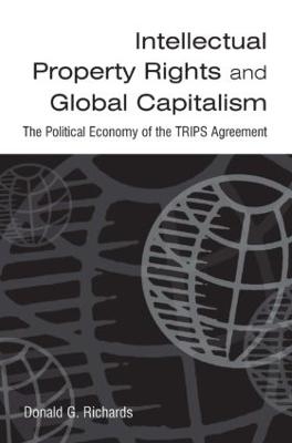 Intellectual Property Rights and Global Capitalism: The Political Economy of the TRIPS Agreement - Donald G. Richards