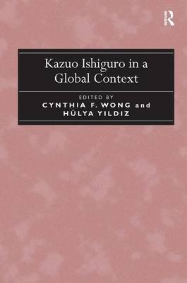 Kazuo Ishiguro in a Global Context - Cynthia F. Wong, Hülya Y?ld?z