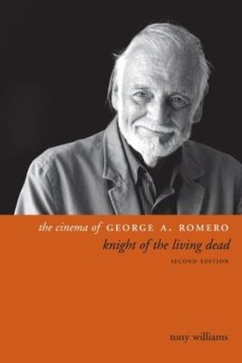 The Cinema of George A. Romero - Tony Williams