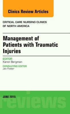 Management of Patients with Traumatic Injuries, An Issue of Critical Nursing Clinics - Karen Bergman