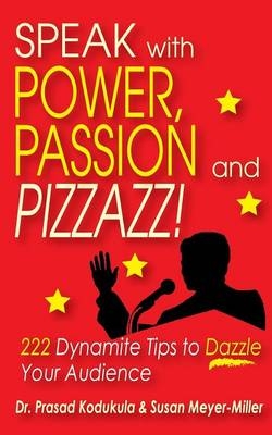 Speak with Power, Passion and Pizzazz! 222 Dynamite Tips to Dazzle Your Audience - Prasad Kodukula, Susan Meyer-Miller