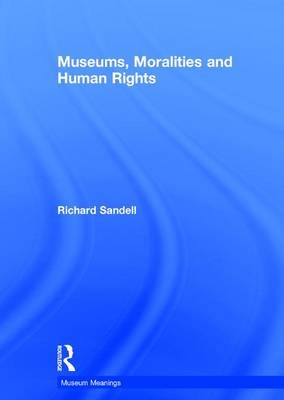 Museums, Moralities and Human Rights -  Richard Sandell