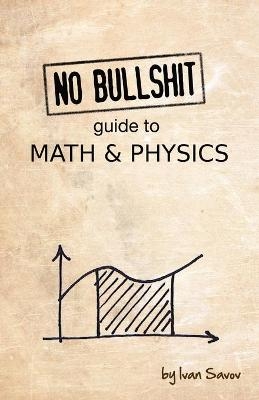 No Bullshit Guide to Math & Physics -  Savov Ivan