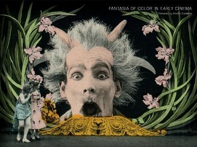 Fantasia of Color in Early Cinema - Tom Gunning, Giovanna Fossati, Joshua Yumibe, Jonathon Rosen