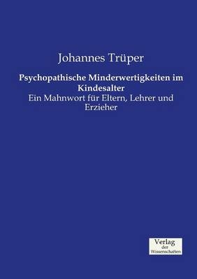 Psychopathische Minderwertigkeiten im Kindesalter - Johannes TrÃ¼per