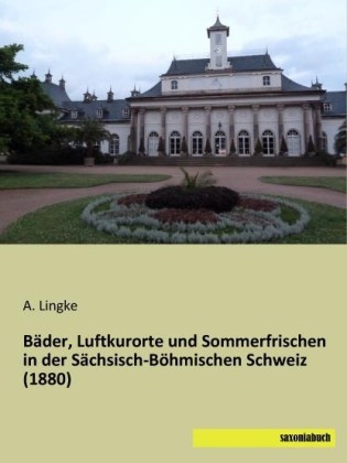 BÃ¤der, Luftkurorte und Sommerfrischen in der SÃ¤chsisch-BÃ¶hmischen Schweiz (1880) - A. Lingke