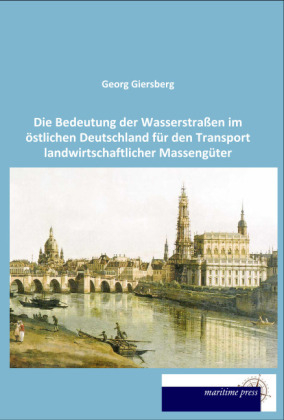 Die Bedeutung der WasserstraÃen im Ã¶stlichen Deutschland fÃ¼r den Transport landwirtschaftlicher MassengÃ¼ter - Georg Giersberg