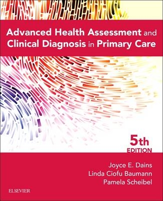 Advanced Health Assessment & Clinical Diagnosis in Primary Care - Joyce E. Dains, Linda Ciofu Baumann, Pamela Scheibel