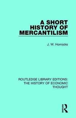 A Short History of Mercantilism -  J. W. Horrocks