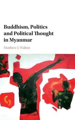 Buddhism, Politics and Political Thought in Myanmar -  Matthew J. Walton