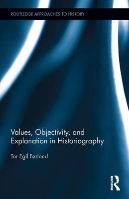 Values, Objectivity, and Explanation in Historiography -  Tor Egil Forland